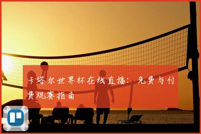 卡塔尔世界杯在线直播：免费与付费观赛指南