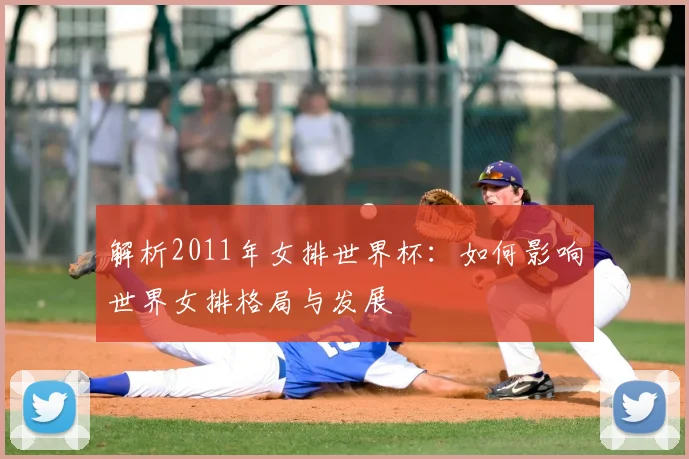 解析2011年女排世界杯：如何影响世界女排格局与发展
