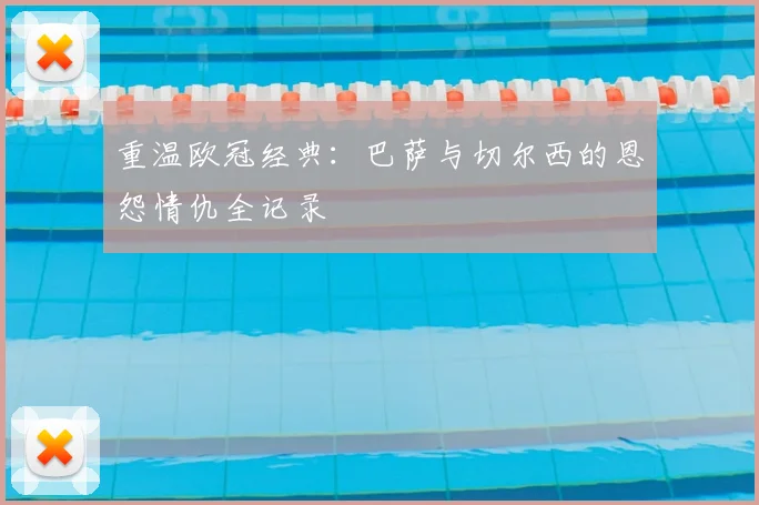 重温欧冠经典：巴萨与切尔西的恩怨情仇全记录