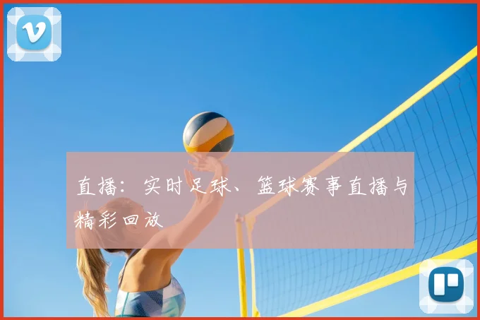 直播：实时足球、篮球赛事直播与精彩回放