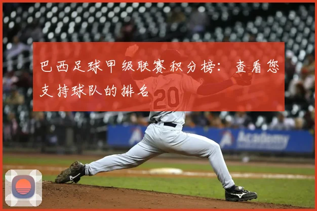 巴西足球甲级联赛积分榜：查看您支持球队的排名