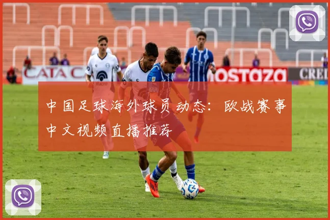 中国足球海外球员动态：欧战赛事中文视频直播推荐